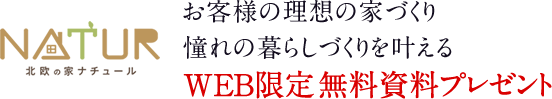 お客様の理想の家づくり憧れの暮らしづくりを叶えるWEB限定 無料資料プレゼント