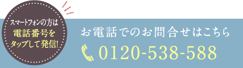 電話・スマホからもお気軽にお問合せください。0120-538-588